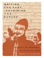 cover of Writing the Past, Inscribing the Future: History as Prophecy in Colonial Java