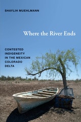 cover of Where the River Ends: Contested Indigeneity in the Mexican Colorado Delta