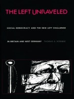 cover of The Left Unraveled: Social Democracy &amp; the New Left Challenge in Britain &amp; West Germany