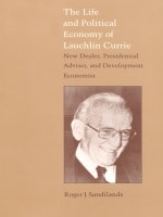 cover of The Life and Political Economy of Lauchlin Currie: New Dealer, Presidential Advisor, and Development Economist