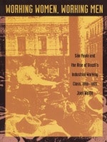 cover of Working Women, Working Men: Sao Paulo &amp; the Rise of Brazil’s Industrial Working Class, 1900–1955