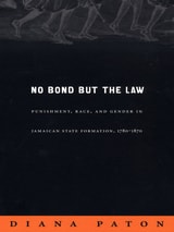 cover of No Bond but the Law: Punishment, Race, and Gender in Jamaican State Formation, 1780–1870