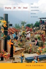 cover of Singing for the Dead: The Politics of Indigenous Revival in Mexico