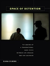 cover of Space of Detention: The Making of a Transnational Gang Crisis between Los Angeles and San Salvador