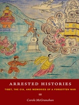 cover of Arrested Histories: Tibet, the CIA, and Memories of a Forgotten War