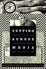 cover of Cutting Across Media: Appropriation Art, Interventionist Collage, and Copyright Law