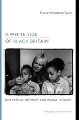 cover of A White Side of Black Britain: Interracial Intimacy and Racial Literacy