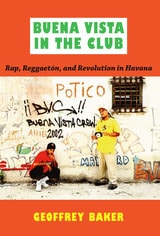 cover of Buena Vista in the Club: Rap, Reggaetón, and Revolution in Havana