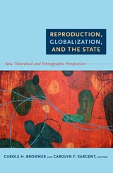 cover of Reproduction, Globalization, and the State: New Theoretical and Ethnographic Perspectives