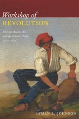 cover of Workshop of Revolution: Plebeian Buenos Aires and the Atlantic World, 1776–1810