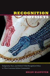 cover of Recognition Odysseys: Indigeneity, Race, and Federal Tribal Recognition Policy in Three Louisiana Indian Communities