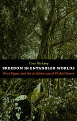 cover of Freedom in Entangled Worlds: West Papua and the Architecture of Global Power