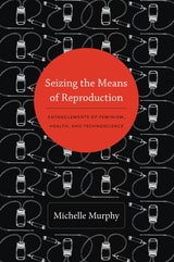cover of Seizing the Means of Reproduction: Entanglements of Feminism, Health, and Technoscience