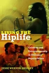 cover of Living the Hiplife: Celebrity and Entrepreneurship in Ghanaian Popular Music