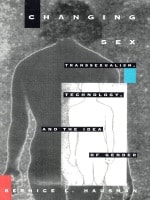 cover of Changing Sex: Transsexualism, Technology, and the Idea of Gender