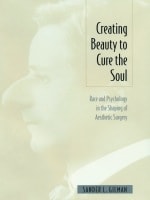 cover of Creating Beauty To Cure the Soul: Race and Psychology in the Shaping of Aesthetic Surgery