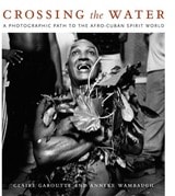 cover of Crossing the Water: A Photographic Path to the Afro-Cuban Spirit World