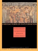 cover of Everyday Forms of State Formation: Revolution and the Negotiation of Rule in Modern Mexico