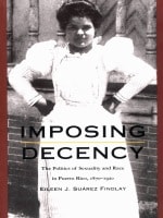 cover of Imposing Decency: The Politics of Sexuality and Race in Puerto Rico, 1870–1920