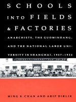cover of Schools into Fields and Factories: Anarchists, the Guomindang, and the National Labor University in Shanghai, 1927–1932