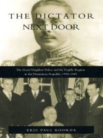 cover of The Dictator Next Door: The Good Neighbor Policy and the Trujillo Regime in the Dominican Republic, 1930-1945
