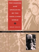 cover of The Making and Unmaking of the Haya Lived World: Consumption, Commoditization, and Everyday Practice