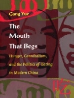 cover of The Mouth That Begs: Hunger, Cannibalism, and the Politics of Eating in Modern China