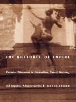 cover of The Rhetoric of Empire: Colonial Discourse in Journalism, Travel Writing, and Imperial Administration