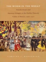 cover of The Worm in the Wheat: Rosalie Evans and Agrarian Struggle in the Puebla-Tlaxcala Valley of Mexico, 1906-1927