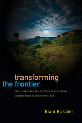 cover of Transforming the Frontier: Peace Parks and the Politics of Neoliberal Conservation in Southern Africa
