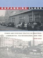 cover of Expanding Class: Power and Everyday Politics in Industrial Communities, The Netherlands 1850–1950
