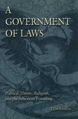 cover of A Government of Laws: Political Theory, Religion, and the American Founding
