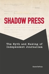 cover of Shadow Press: The Myth and Making of Independent Journalism