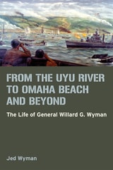 cover of From the Uyu River to Omaha Beach and Beyond: The Life of General Willard G. Wyman
