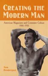cover of Creating the Modern Man: American Magazines and Consumer Culture, 1900-1950