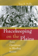 cover of Peacekeeping on the Plains: Army Operations in Bleeding Kansas