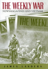 cover of The Weekly War: Newsmagazines and Vietnam