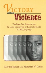 cover of Victory without Violence: The First Ten Years of the St. Louis Committee of Racial Equality (CORE), 1947-1957