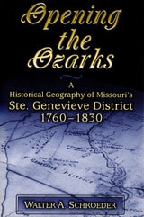cover of Opening the Ozarks: A Historical Geography of Missouri's Ste. Genevieve District, 1760-1830