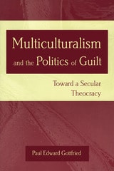 cover of Multiculturalism and the Politics of Guilt: Toward a Secular Theocracy