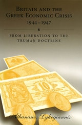 cover of Britain and the Greek Economic Crisis, 1944-1947: From Liberation to the Truman Doctrine