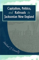 cover of Capitalism, Politics, and Railroads in Jacksonian New England