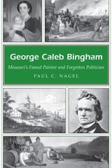 cover of George Caleb Bingham: Missouri's Famed Painter and Forgotten Politician