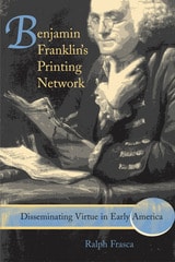 cover of Benjamin Franklin's Printing Network: Disseminating Virtue in Early America