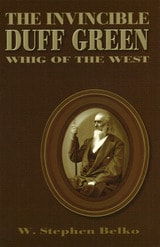 cover of The Invincible Duff Green: Whig of the West