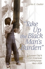 cover of Take Up the Black Man's Burden: Kansas City's African American Communities, 1865-1939