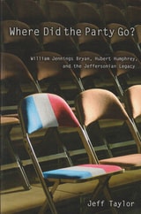 cover of Where Did the Party Go?: William Jennings Bryan, Hubert Humphrey, and the Jeffersonian Legacy