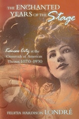 cover of The Enchanted Years of the Stage: Kansas City at the Crossroads of American Theater, 1870-1930