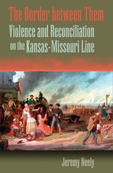 cover of The Border between Them: Violence and Reconciliation on the Kansas-Missouri Line