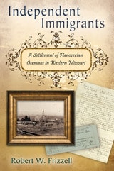 cover of Independent Immigrants: A Settlement of Hanoverian Germans in Western Missouri